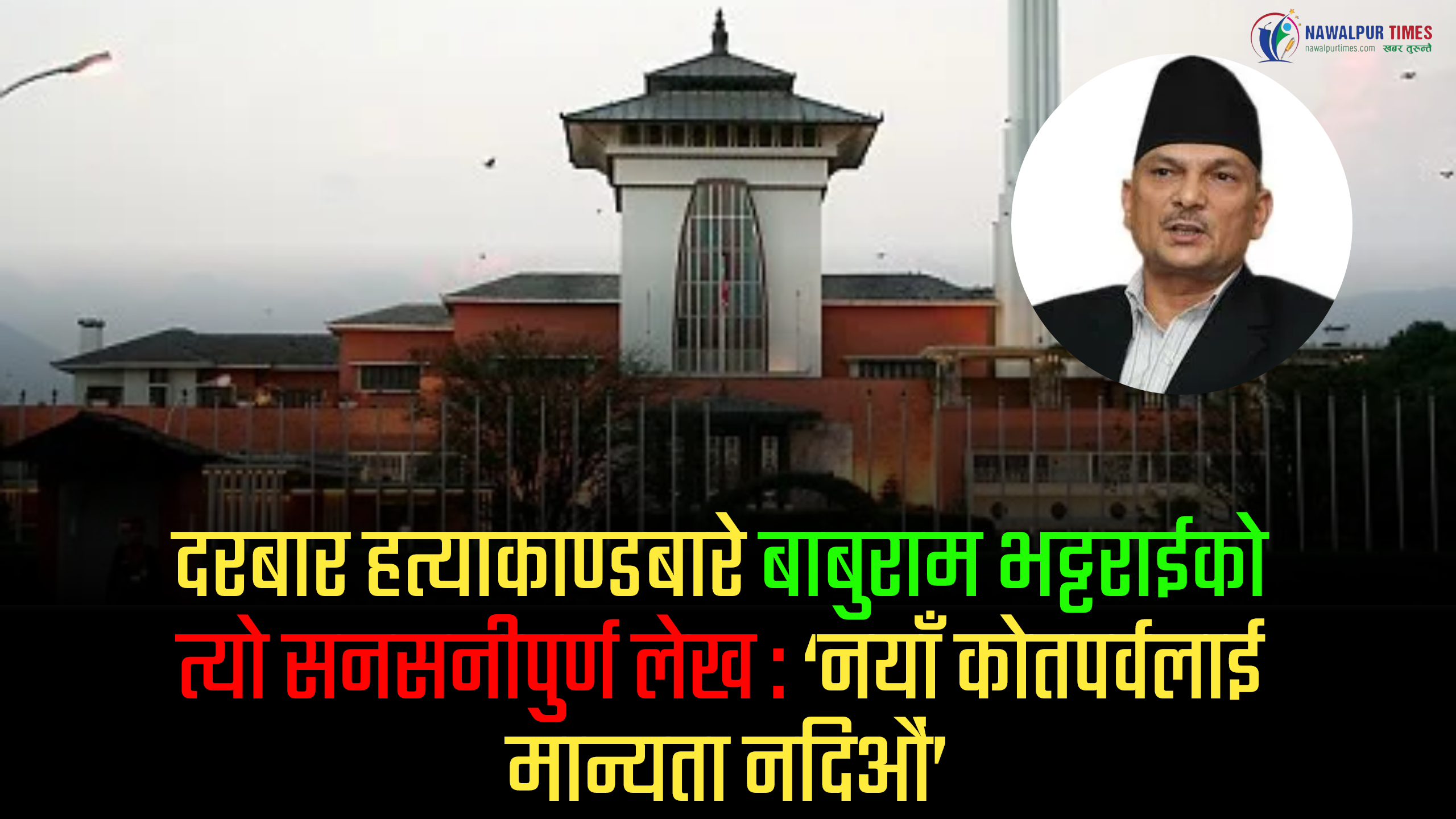 दरबार हत्याकाण्डबारे बाबुराम भट्टराईको त्यो सनसनीपुर्ण लेख : ‘नयाँ कोतपर्वलाई मान्यता नदिऔं’